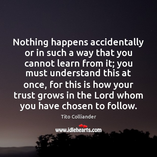 Nothing happens accidentally or in such a way that you cannot learn Tito Colliander Picture Quote