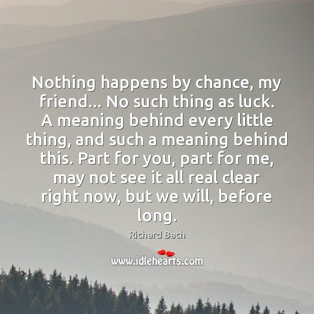 Nothing happens by chance, my friend… No such thing as luck. A Richard Bach Picture Quote