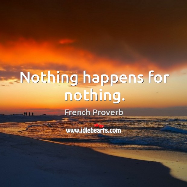 Nothing happens for nothing. French Proverbs Image
