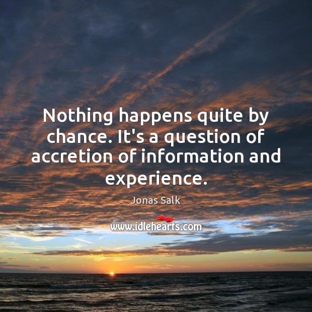 Nothing happens quite by chance. It’s a question of accretion of information Chance Quotes Image