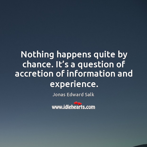 Nothing happens quite by chance. It’s a question of accretion of information and experience. Chance Quotes Image