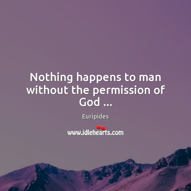 Nothing happens to man without the permission of God … Euripides Picture Quote