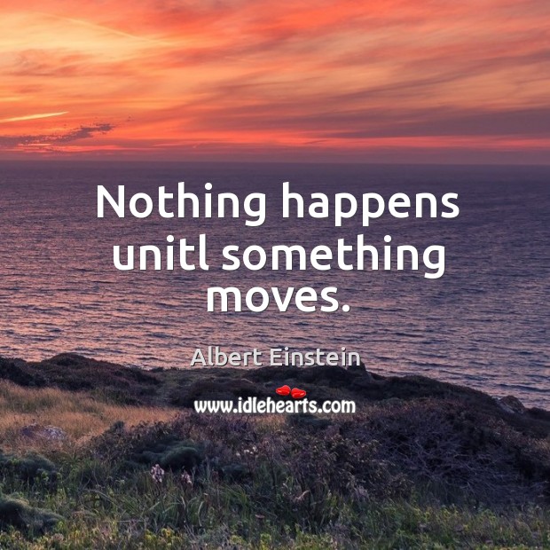 Nothing happens unitl something moves. Image