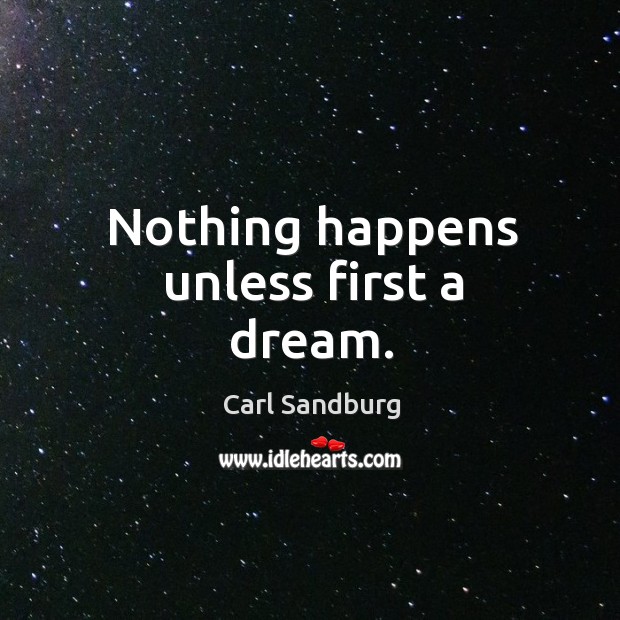 Nothing happens unless first a dream. Image