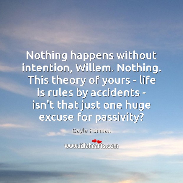 Nothing happens without intention, Willem. Nothing. This theory of yours – life Image