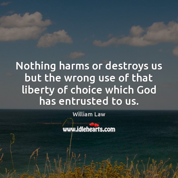 Nothing harms or destroys us but the wrong use of that liberty William Law Picture Quote