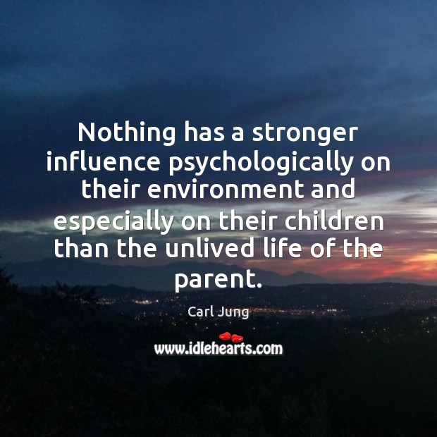 Nothing has a stronger influence psychologically on their environment and especially on Carl Jung Picture Quote