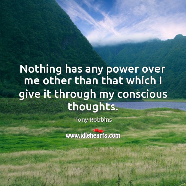 Nothing has any power over me other than that which I give Tony Robbins Picture Quote