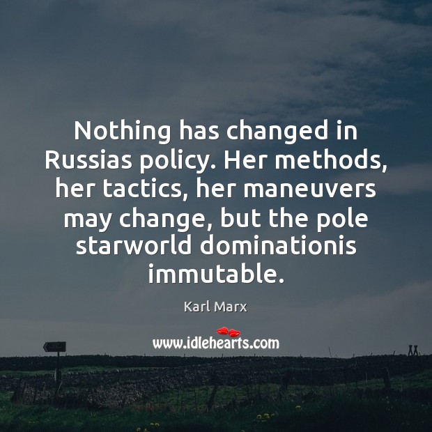 Nothing has changed in Russias policy. Her methods, her tactics, her maneuvers Image