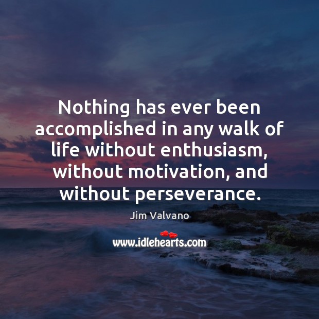 Nothing has ever been accomplished in any walk of life without enthusiasm, Jim Valvano Picture Quote