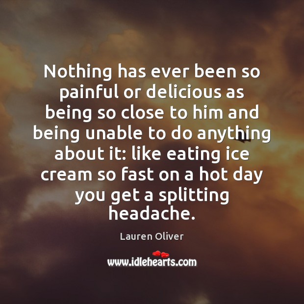 Nothing has ever been so painful or delicious as being so close Lauren Oliver Picture Quote