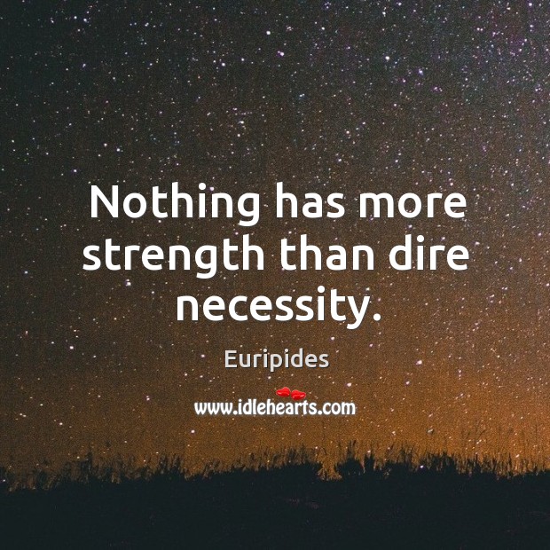 Nothing has more strength than dire necessity. Euripides Picture Quote