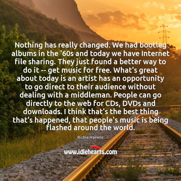 Nothing has really changed. We had bootleg albums in the ’60s Opportunity Quotes Image