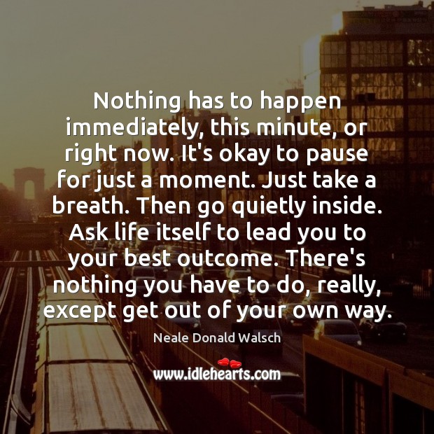 Nothing has to happen immediately, this minute, or right now. It’s okay Neale Donald Walsch Picture Quote