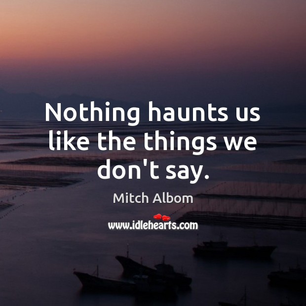 Nothing haunts us like the things we don’t say. Image