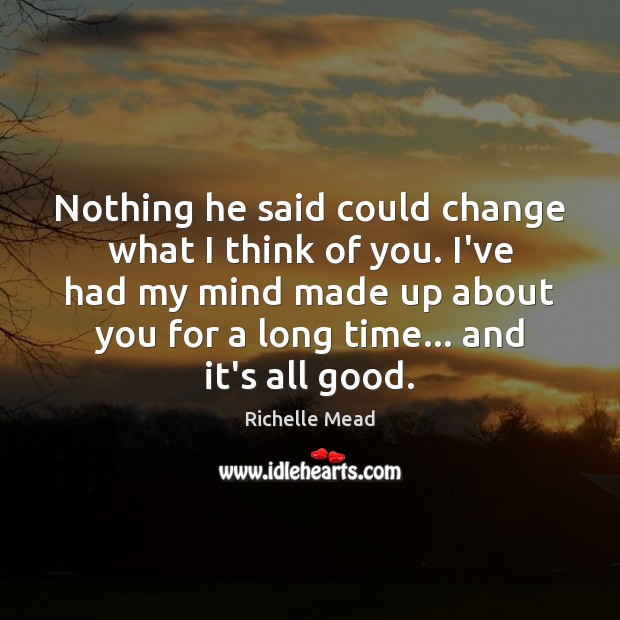Nothing he said could change what I think of you. I’ve had Richelle Mead Picture Quote