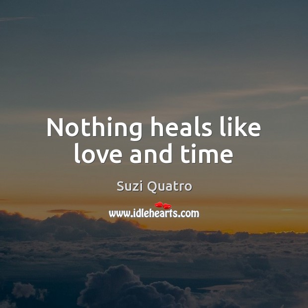 Nothing heals like love and time Suzi Quatro Picture Quote