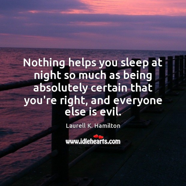 Nothing helps you sleep at night so much as being absolutely certain Laurell K. Hamilton Picture Quote