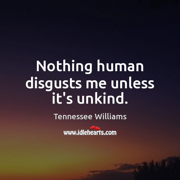 Nothing human disgusts me unless it’s unkind. Tennessee Williams Picture Quote