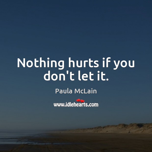 Nothing hurts if you don’t let it. Paula McLain Picture Quote