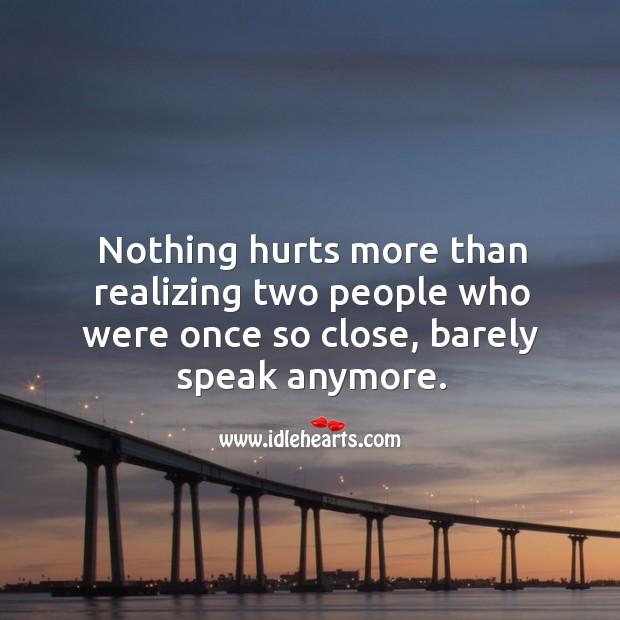 Nothing hurts more than realizing two people who were once so close, barely speak anymore. Image