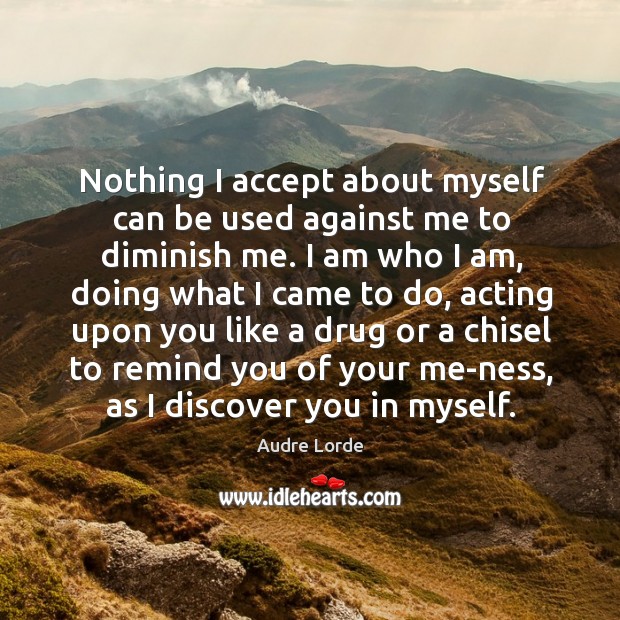 Nothing I accept about myself can be used against me to diminish Audre Lorde Picture Quote