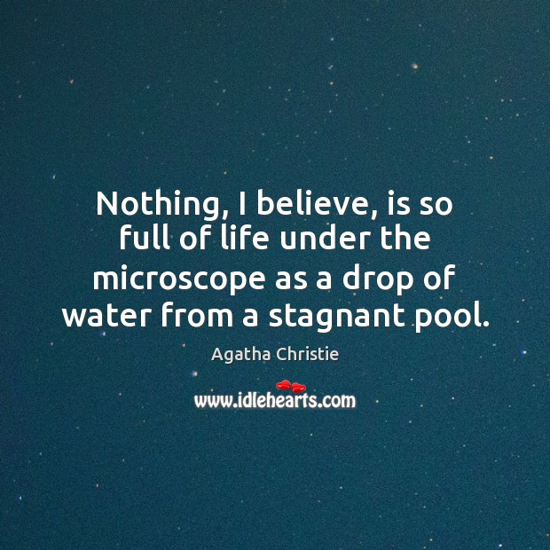 Nothing, I believe, is so full of life under the microscope as Agatha Christie Picture Quote
