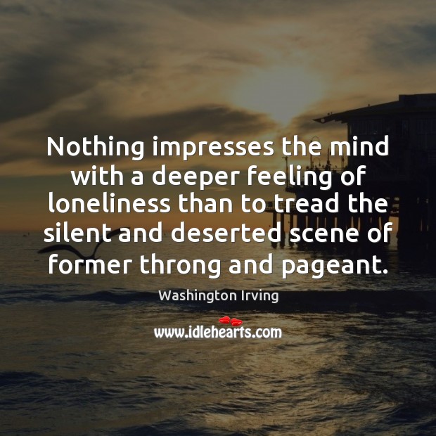 Nothing impresses the mind with a deeper feeling of loneliness than to Washington Irving Picture Quote