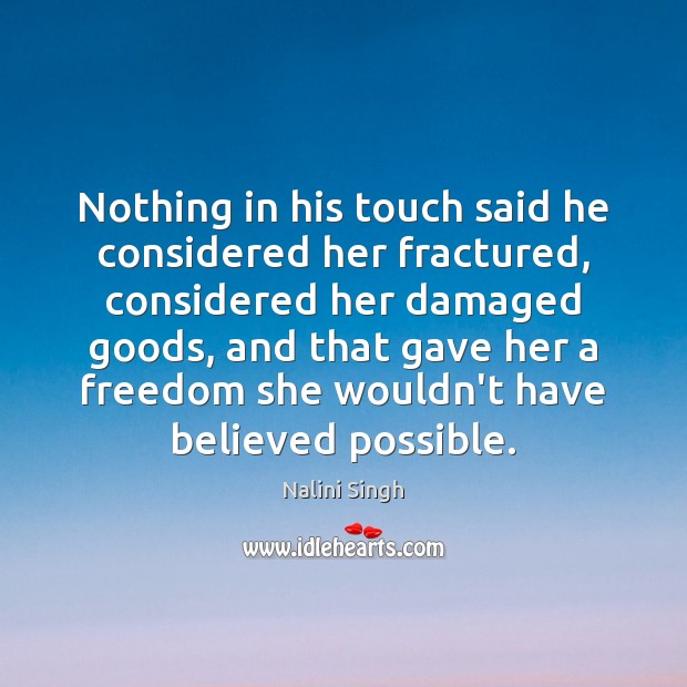 Nothing in his touch said he considered her fractured, considered her damaged Nalini Singh Picture Quote