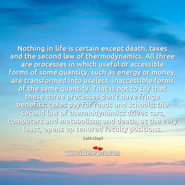 Nothing in life is certain except death, taxes and the second law Seth Lloyd Picture Quote