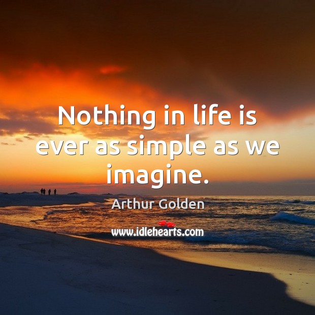 Nothing in life is ever as simple as we imagine. Life Quotes Image