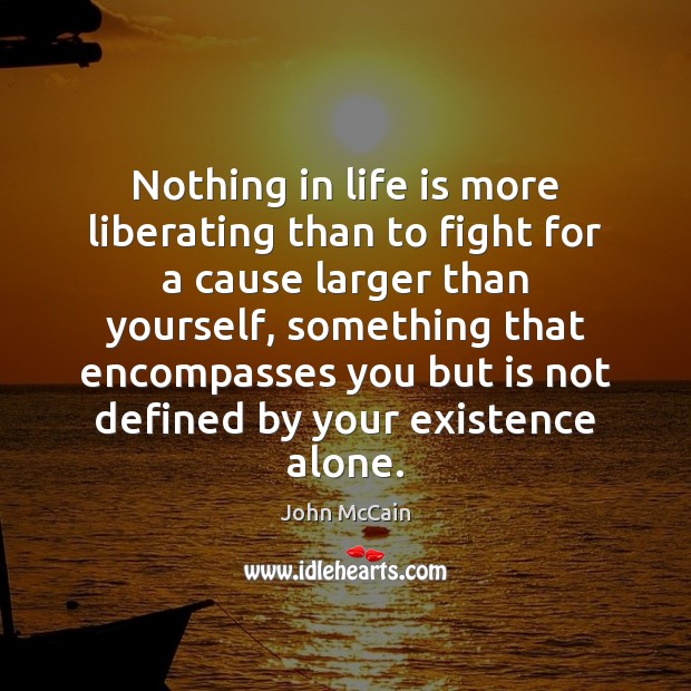 Nothing in life is more liberating than to fight for a cause John McCain Picture Quote