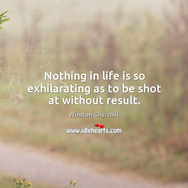 Nothing in life is so exhilarating as to be shot at without result. Image