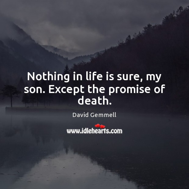 Nothing in life is sure, my son. Except the promise of death. David Gemmell Picture Quote