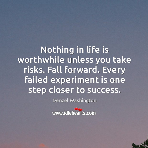 Nothing in life is worthwhile unless you take risks. Fall forward. Every Denzel Washington Picture Quote