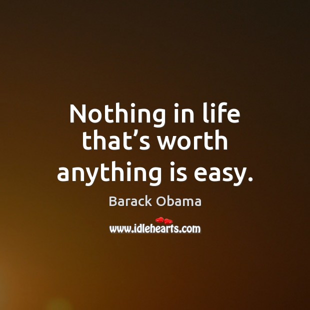 Nothing in life that’s worth anything is easy. Worth Quotes Image