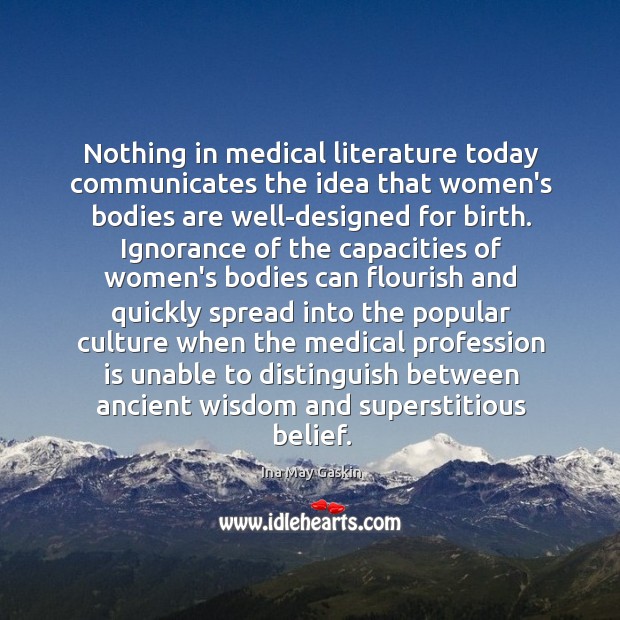 Nothing in medical literature today communicates the idea that women’s bodies are Ina May Gaskin Picture Quote