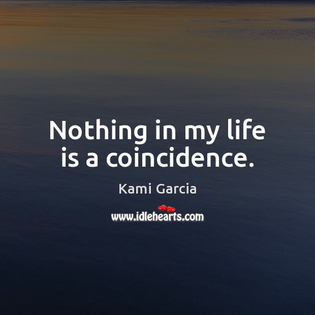 Nothing in my life is a coincidence. Kami Garcia Picture Quote