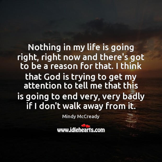 Nothing in my life is going right, right now and there’s got Mindy McCready Picture Quote