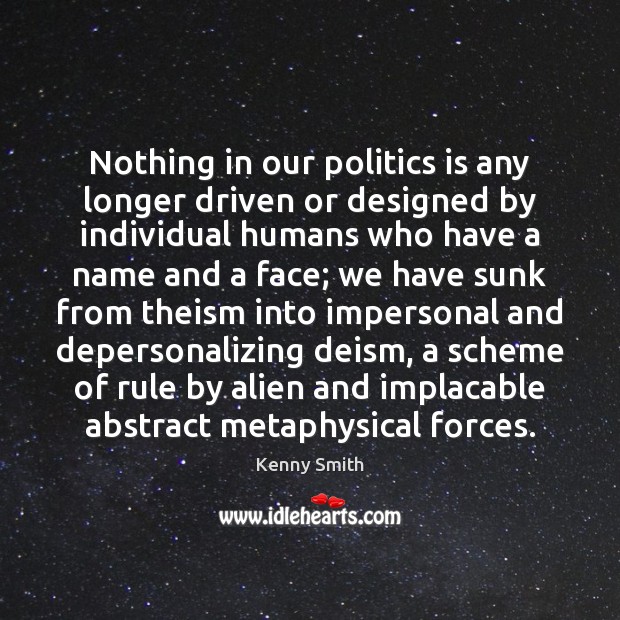 Nothing in our politics is any longer driven or designed by individual Kenny Smith Picture Quote