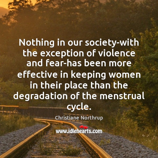 Nothing in our society-with the exception of violence and fear-has been more Christiane Northrup Picture Quote