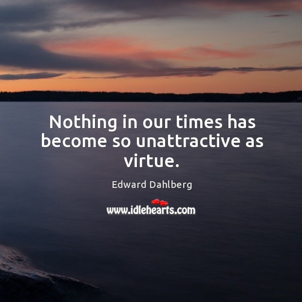 Nothing in our times has become so unattractive as virtue. Image