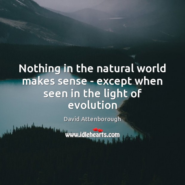 Nothing in the natural world makes sense – except when seen in the light of evolution David Attenborough Picture Quote