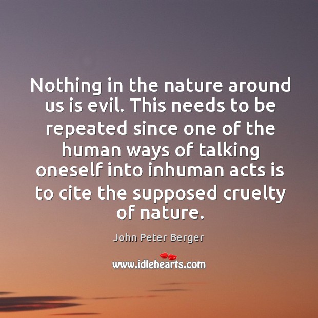 Nothing in the nature around us is evil. John Peter Berger Picture Quote