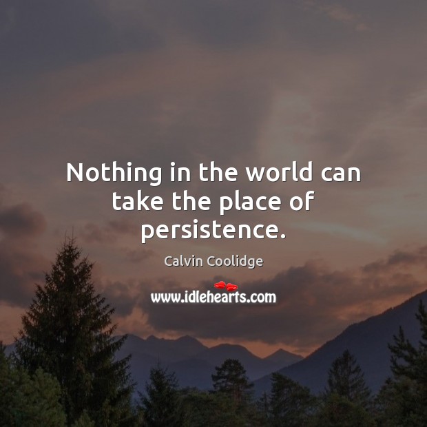 Nothing in the world can take the place of persistence. Image