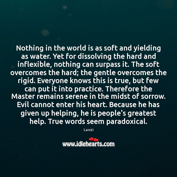Nothing in the world is as soft and yielding as water. Yet Laozi Picture Quote