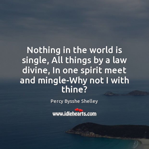 Nothing in the world is single, All things by a law divine, Percy Bysshe Shelley Picture Quote