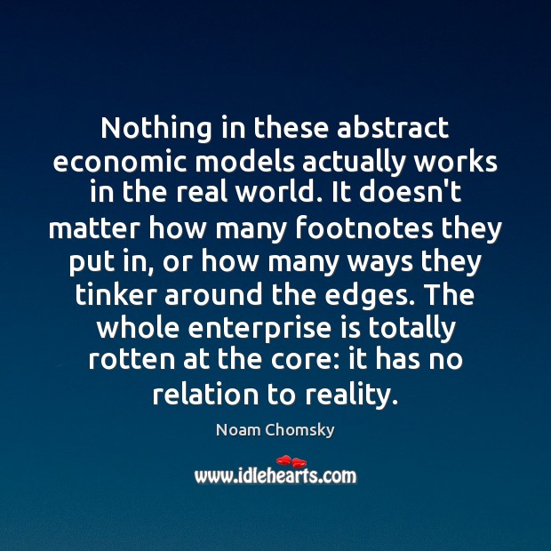 Nothing in these abstract economic models actually works in the real world. Noam Chomsky Picture Quote