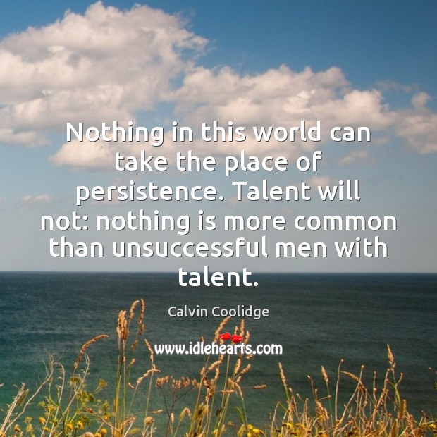 Nothing in this world can take the place of persistence. Talent will Calvin Coolidge Picture Quote
