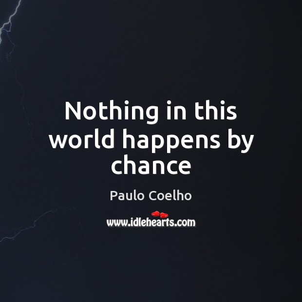 Nothing in this world happens by chance Paulo Coelho Picture Quote